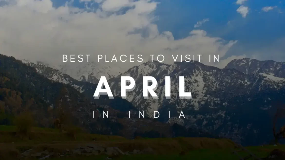 a view of snowy mountains with the title best places to visit in April in India